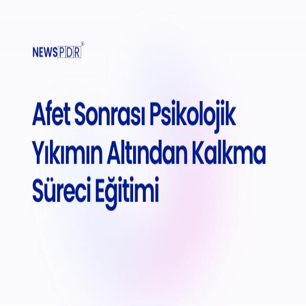 afet-sonrası-psikolojik-yıkımın-altından-kalkma-süreci